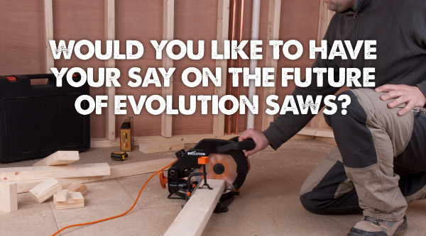 Have your say on future Evolution saws