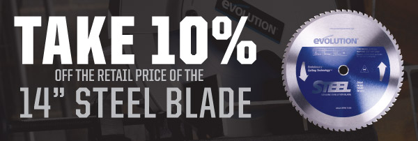 Take 10% off the retail price of the 14inch steel blade